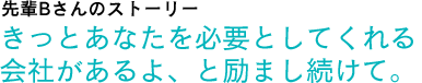 先輩Bさんのストーリー「きっとあなたを必要としてくれる会社があるよ、と励まし続けて。」