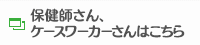 保健師さん、ケースワーカーさんはこちら