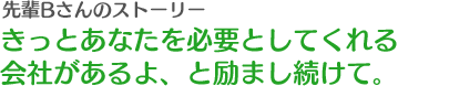 先輩Bさんのストーリー「きっとあなたを必要としてくれる会社があるよ、と励まし続けて。」