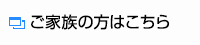 ご家族の方はこちら