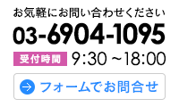 お気軽にお問い合わせください 03-6904-1095【受付時間】9:30~18:00