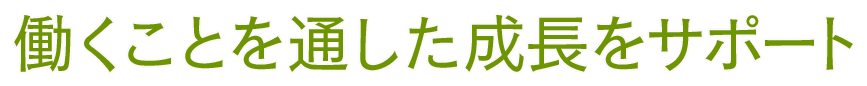 働くことを通した成長をサポート